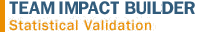 TEAM IMPACT BUILDER - Statistical Validation TEAM IMPACT BUILDER - Statistical Validation